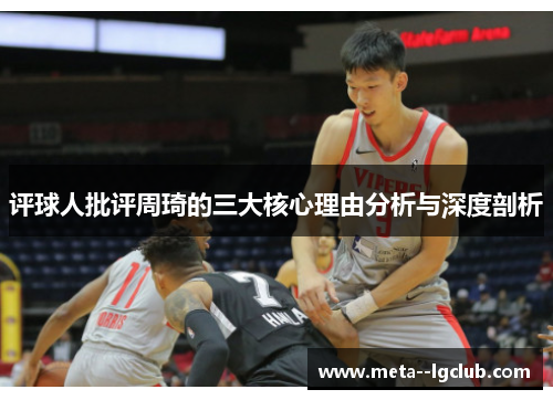 评球人批评周琦的三大核心理由分析与深度剖析 评球人批评周琦的三大核心理由分析与深度剖析