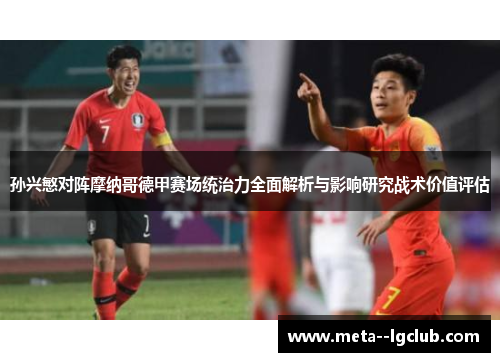 孙兴慜对阵摩纳哥德甲赛场统治力全面解析与影响研究战术价值评估 孙兴慜对阵摩纳哥德甲赛场统治力全面解析与影响研究战术价值评估