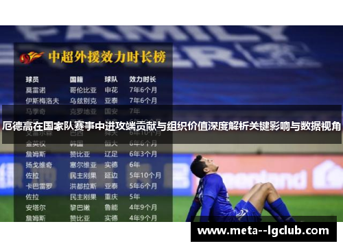 厄德高在国家队赛事中进攻端贡献与组织价值深度解析关键影响与数据视角