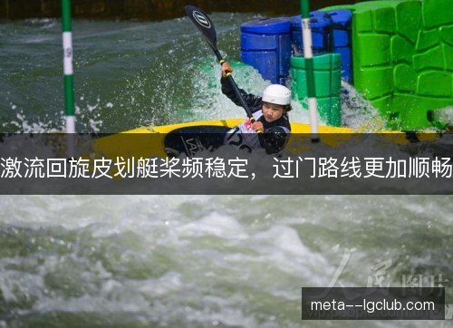 激流回旋皮划艇桨频稳定，过门路线更加顺畅
