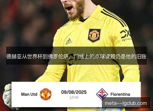 德赫亚从世界杯到佛罗伦萨，门线上的点球课题仍是他的旧账